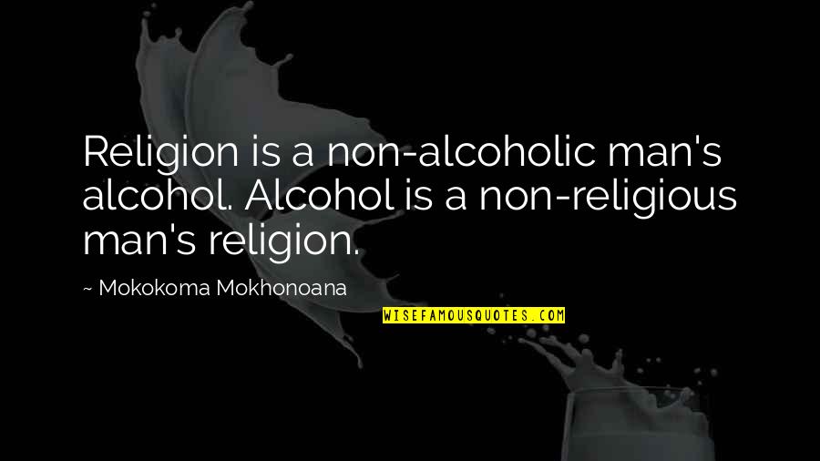 Mabutas Family Tree Quotes By Mokokoma Mokhonoana: Religion is a non-alcoholic man's alcohol. Alcohol is Mabutas Family Tree Quotes By Mokokoma Mokhonoana: Religion is a non-alcoholic man's alcohol. Alcohol is