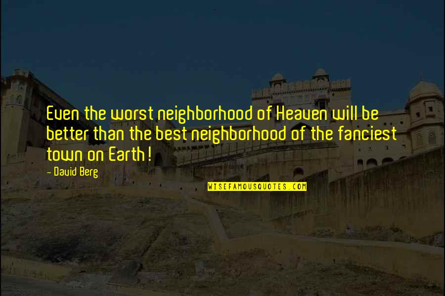 Mabuti Ng Puso Sa Kapwa Quotes By David Berg: Even the worst neighborhood of Heaven will be Mabuti Ng Puso Sa Kapwa Quotes By David Berg: Even the worst neighborhood of Heaven will be