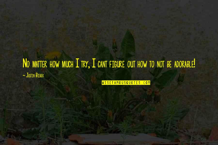 Mabuting Ina Quotes By Justin Bieber: No matter how much I try, I cant