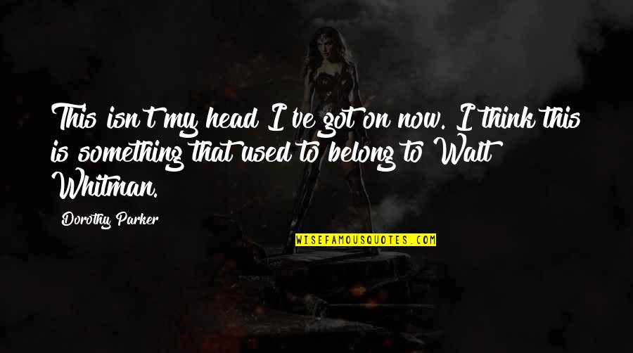 Mabuting Pagpapasya Quotes By Dorothy Parker: This isn't my head I've got on now.
