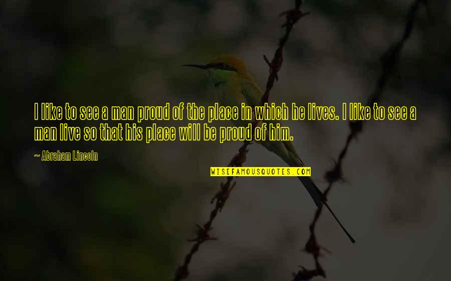 Mabuya Guaporicola Quotes By Abraham Lincoln: I like to see a man proud of Mabuya Guaporicola Quotes By Abraham Lincoln: I like to see a man proud of