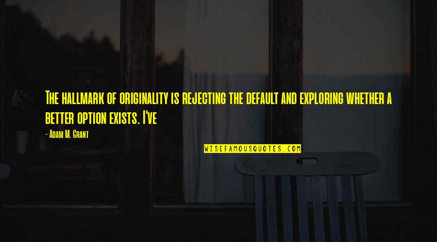 Mabuya Guaporicola Quotes By Adam M. Grant: The hallmark of originality is rejecting the default Mabuya Guaporicola Quotes By Adam M. Grant: The hallmark of originality is rejecting the default