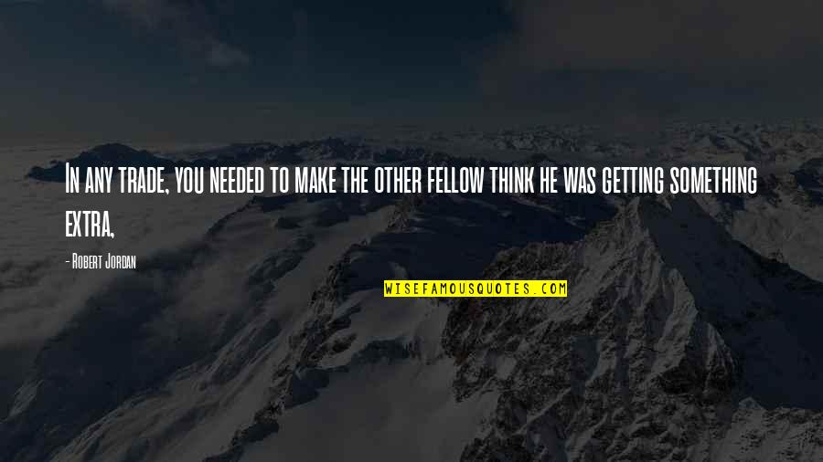 Mabuya Guaporicola Quotes By Robert Jordan: In any trade, you needed to make the Mabuya Guaporicola Quotes By Robert Jordan: In any trade, you needed to make the
