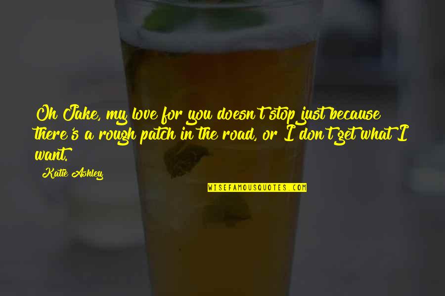 Mabyy Quotes By Katie Ashley: Oh Jake, my love for you doesn't stop