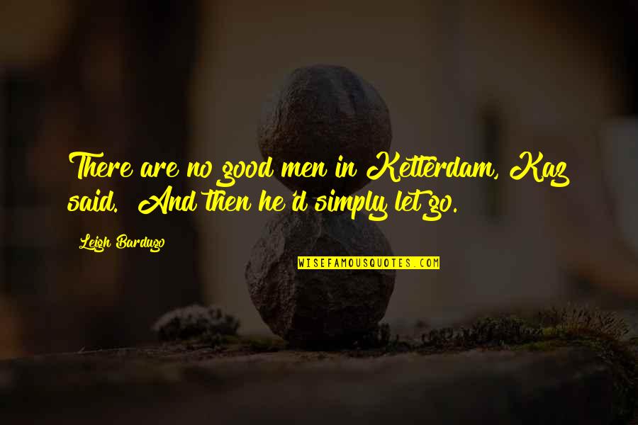 Mabyy Quotes By Leigh Bardugo: There are no good men in Ketterdam, Kaz