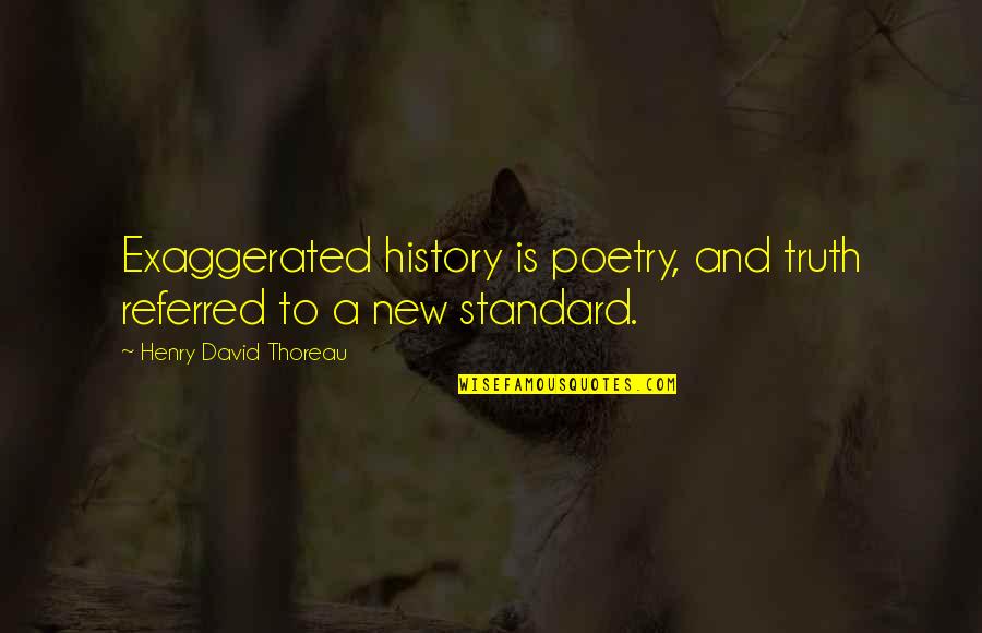 Mac Anderson Leadership Quotes By Henry David Thoreau: Exaggerated history is poetry, and truth referred to