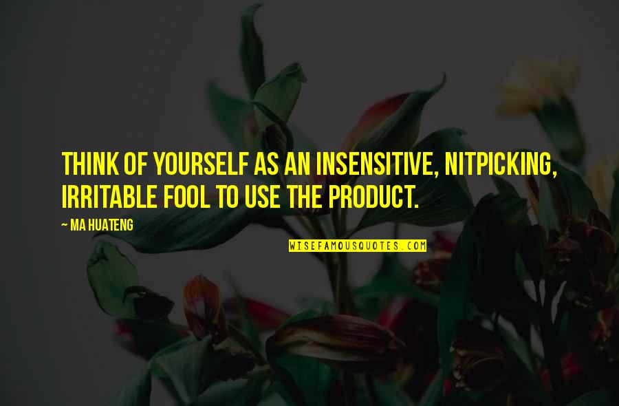 Mac Anderson Motivational Quotes By Ma Huateng: Think of yourself as an insensitive, nitpicking, irritable