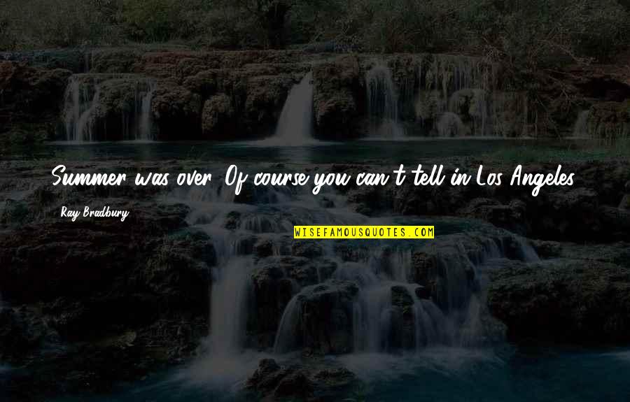 Mac Anderson Motivational Quotes By Ray Bradbury: Summer was over. Of course you can't tell Mac Anderson Motivational Quotes By Ray Bradbury: Summer was over. Of course you can't tell