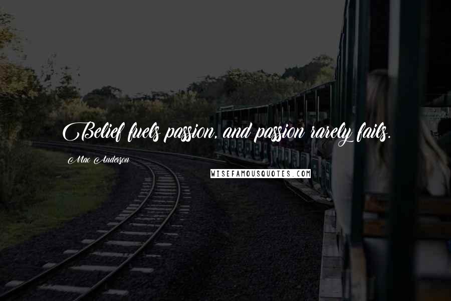 Mac Anderson quotes: Belief fuels passion, and passion rarely fails.