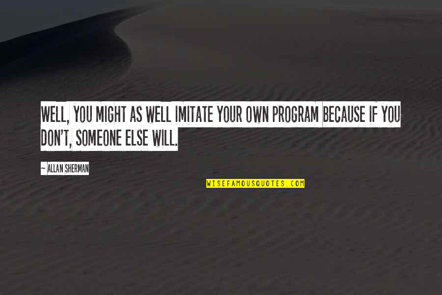 Mac Computer Quotes By Allan Sherman: Well, you might as well imitate your own Mac Computer Quotes By Allan Sherman: Well, you might as well imitate your own