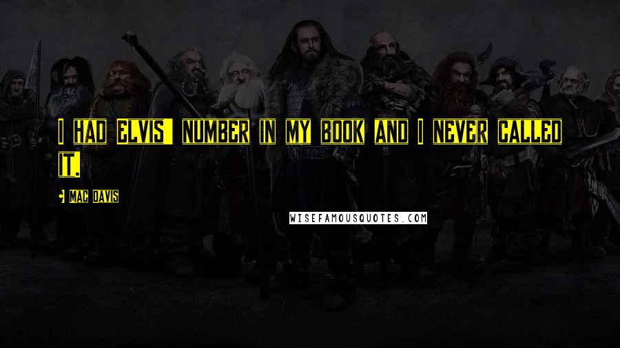 Mac Davis quotes: I had Elvis' number in my book and I never called it.
