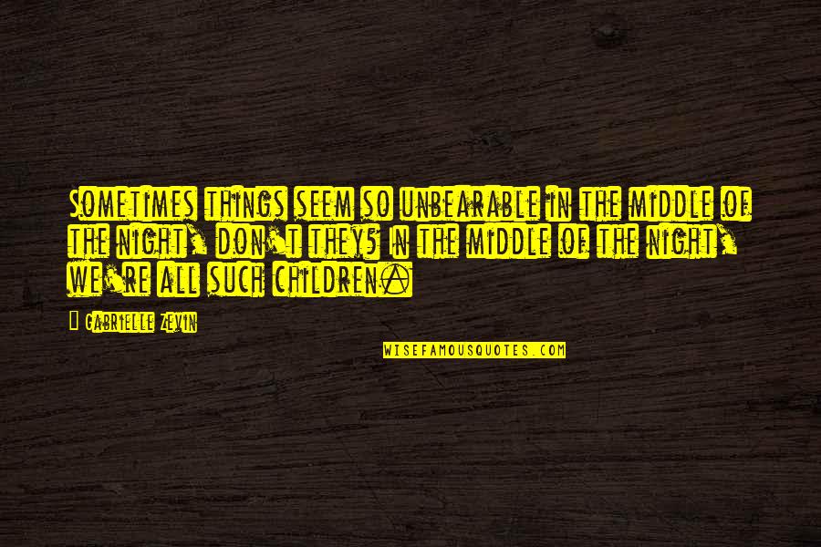 Mac Ford Quotes By Gabrielle Zevin: Sometimes things seem so unbearable in the middle