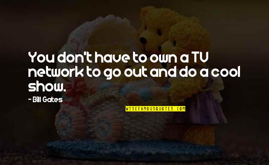 Mac Giolla Phadraig Quotes By Bill Gates: You don't have to own a TV network