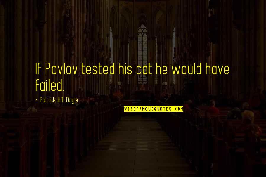 Mac Kills His Dad Quotes By Patrick H.T. Doyle: If Pavlov tested his cat he would have Mac Kills His Dad Quotes By Patrick H.T. Doyle: If Pavlov tested his cat he would have