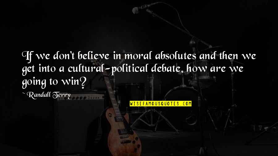 Mac Lethal Lyrics Quotes By Randall Terry: If we don't believe in moral absolutes and