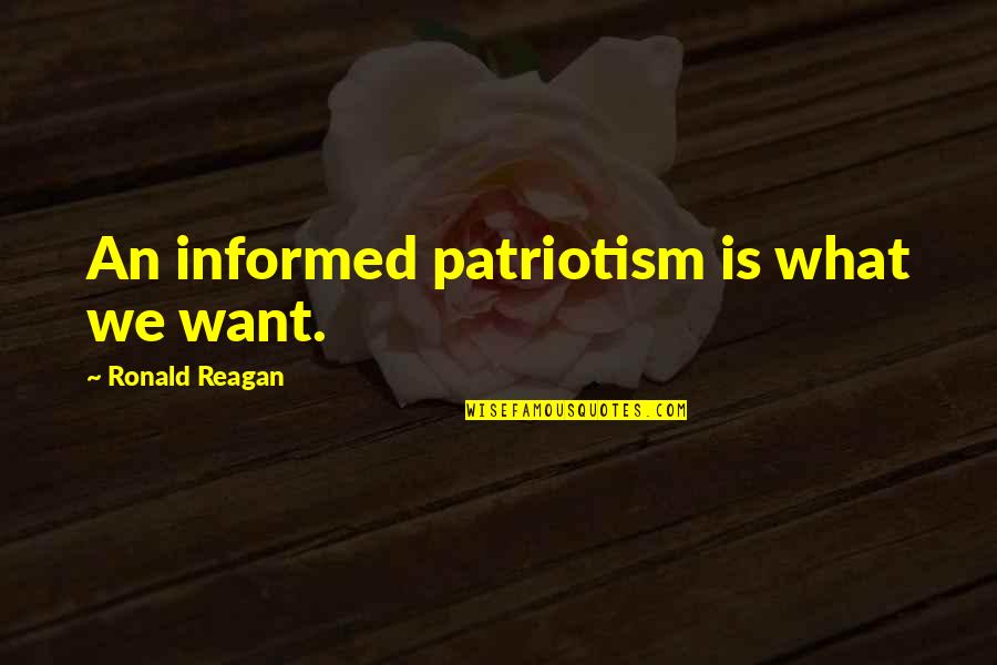 Mac Nation Quotes By Ronald Reagan: An informed patriotism is what we want. Mac Nation Quotes By Ronald Reagan: An informed patriotism is what we want.