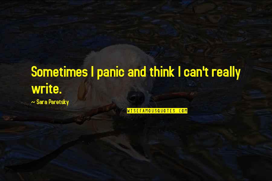 Mac Nation Quotes By Sara Paretsky: Sometimes I panic and think I can't really Mac Nation Quotes By Sara Paretsky: Sometimes I panic and think I can't really