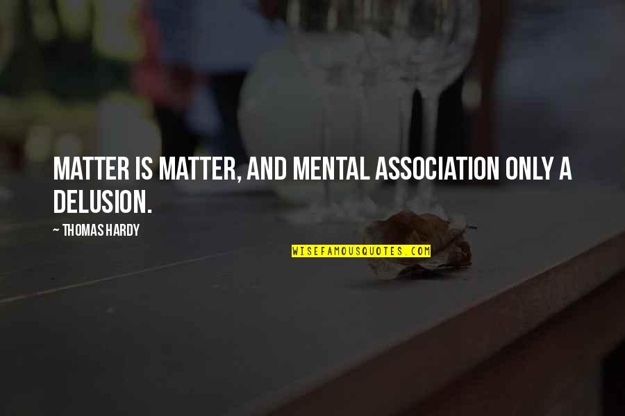 Mac Radner Quotes By Thomas Hardy: Matter is matter, and mental association only a