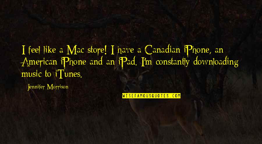 Mac Store Quotes By Jennifer Morrison: I feel like a Mac store! I have