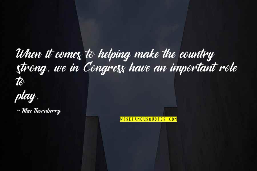 Mac Thornberry Quotes By Mac Thornberry: When it comes to helping make the country