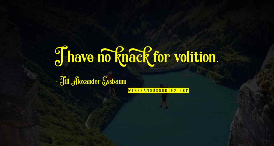 Mac Wilkins Quotes By Jill Alexander Essbaum: I have no knack for volition.