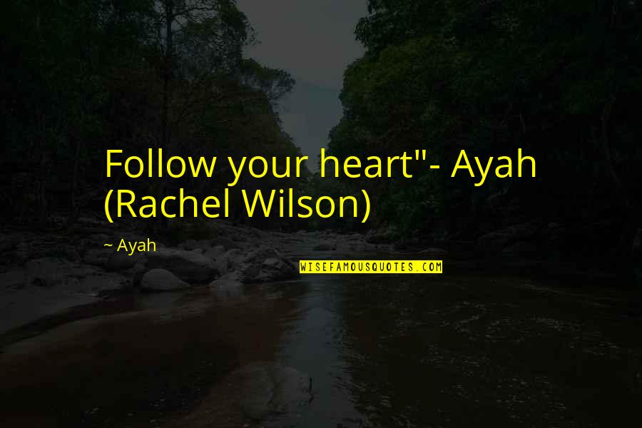 Mac4us Quotes By Ayah: Follow your heart"- Ayah (Rachel Wilson)