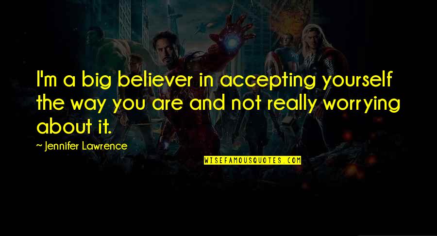 Macabato Quotes By Jennifer Lawrence: I'm a big believer in accepting yourself the Macabato Quotes By Jennifer Lawrence: I'm a big believer in accepting yourself the