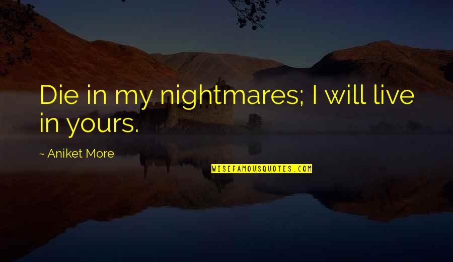 Macabre Quotes By Aniket More: Die in my nightmares; I will live in