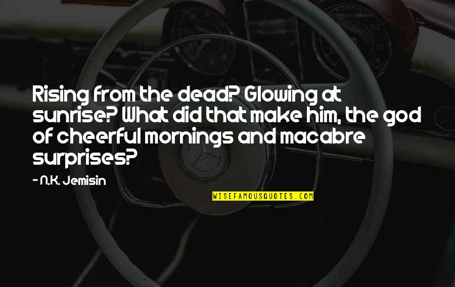 Macabre Quotes By N.K. Jemisin: Rising from the dead? Glowing at sunrise? What