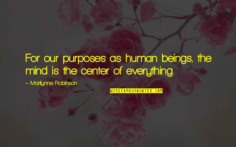 Macabro De Guatemala Quotes By Marilynne Robinson: For our purposes as human beings, the mind Macabro De Guatemala Quotes By Marilynne Robinson: For our purposes as human beings, the mind