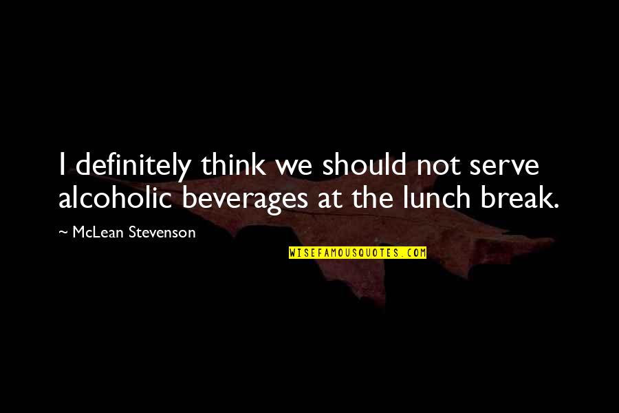 Macabro De Guatemala Quotes By McLean Stevenson: I definitely think we should not serve alcoholic