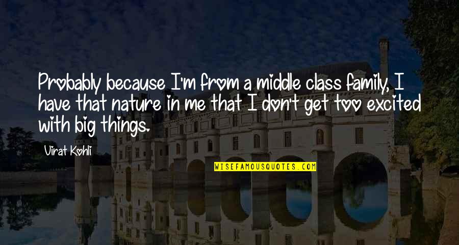Macabro De Guatemala Quotes By Virat Kohli: Probably because I'm from a middle class family,