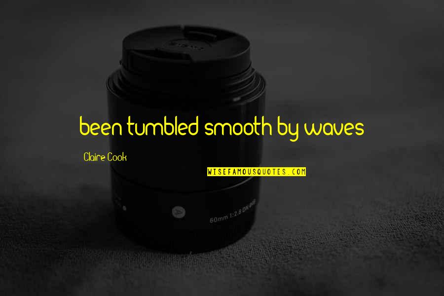 Macabro Imperio Quotes By Claire Cook: been tumbled smooth by waves Macabro Imperio Quotes By Claire Cook: been tumbled smooth by waves