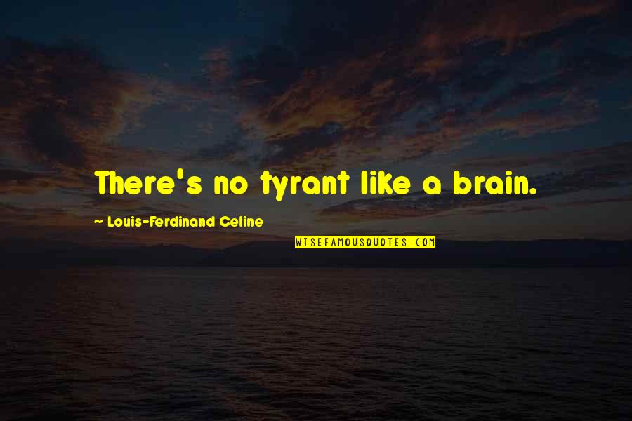 Macadam Quotes By Louis-Ferdinand Celine: There's no tyrant like a brain.