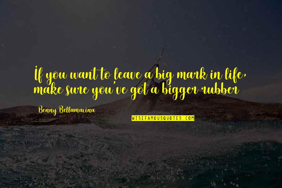 Macadamized Clue Quotes By Benny Bellamacina: If you want to leave a big mark