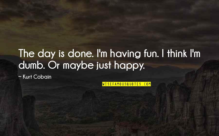 Macadamized Clue Quotes By Kurt Cobain: The day is done. I'm having fun. I