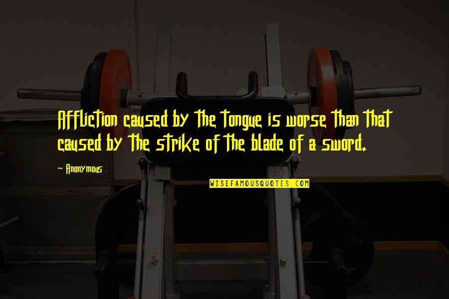 Macadamized Surface Quotes By Anonymous: Affliction caused by the tongue is worse than Macadamized Surface Quotes By Anonymous: Affliction caused by the tongue is worse than