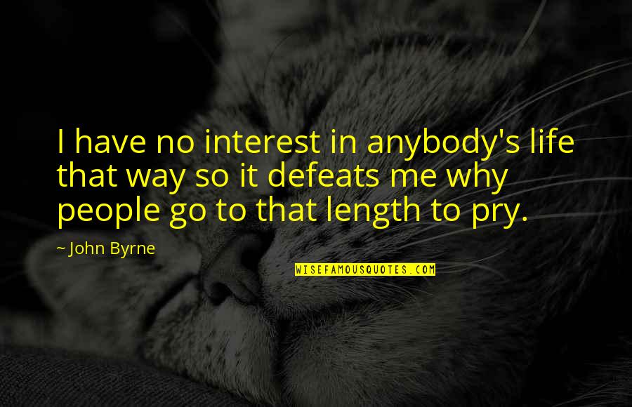 Macadams International Quotes By John Byrne: I have no interest in anybody's life that Macadams International Quotes By John Byrne: I have no interest in anybody's life that