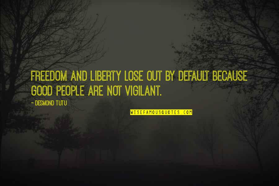 Macaire Mcdonough Davie Quotes By Desmond Tutu: Freedom and liberty lose out by default because