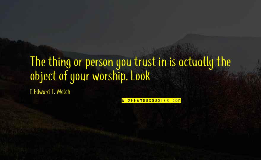 Macalino Motors Quotes By Edward T. Welch: The thing or person you trust in is