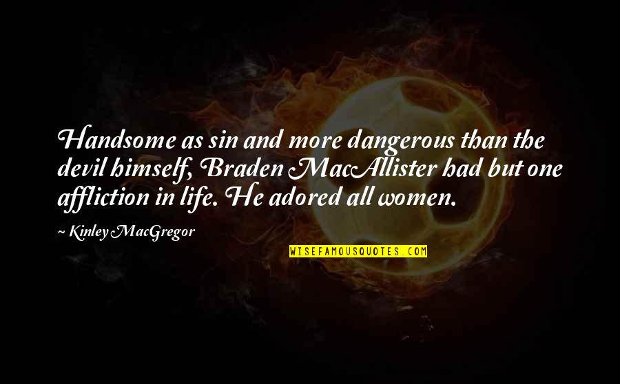 Macallister Quotes By Kinley MacGregor: Handsome as sin and more dangerous than the