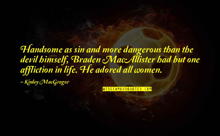 Macallister's Quotes By Kinley MacGregor: Handsome as sin and more dangerous than the