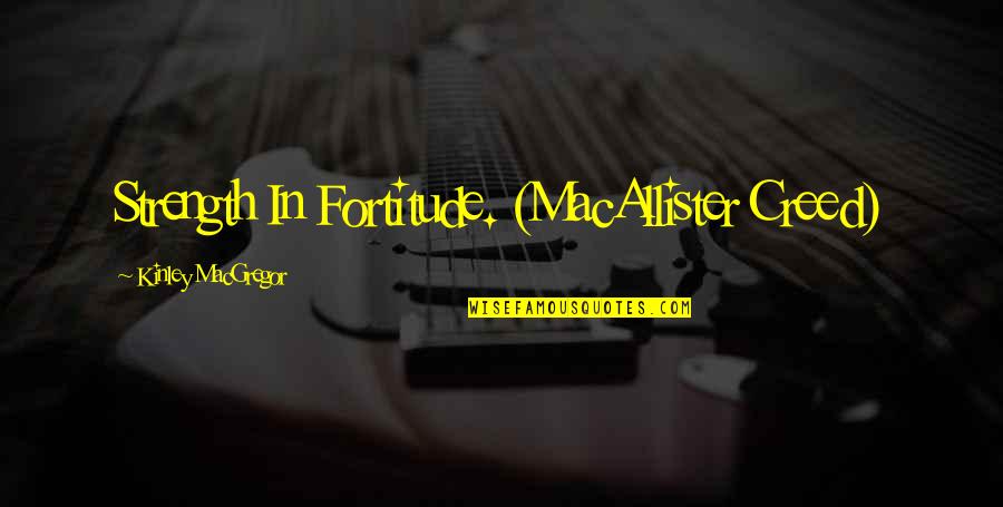 Macallister's Quotes By Kinley MacGregor: Strength In Fortitude. (MacAllister Creed)