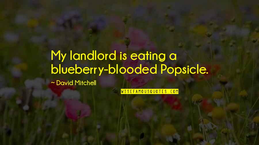 Macamaronis Quotes By David Mitchell: My landlord is eating a blueberry-blooded Popsicle.
