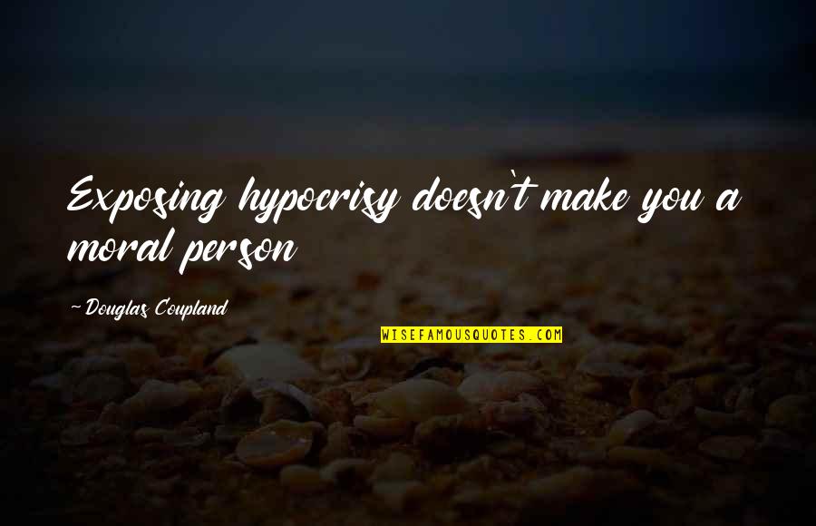 Macan Porsche Quotes By Douglas Coupland: Exposing hypocrisy doesn't make you a moral person