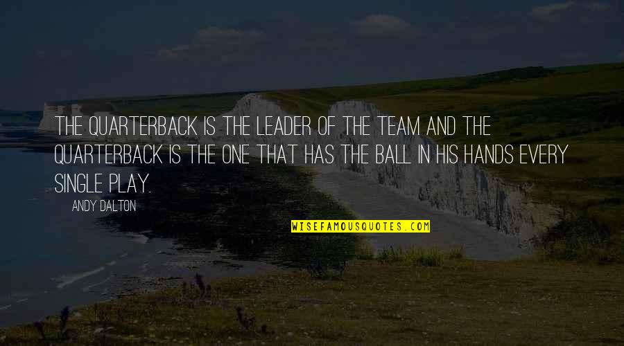 Macana Quotes By Andy Dalton: The quarterback is the leader of the team