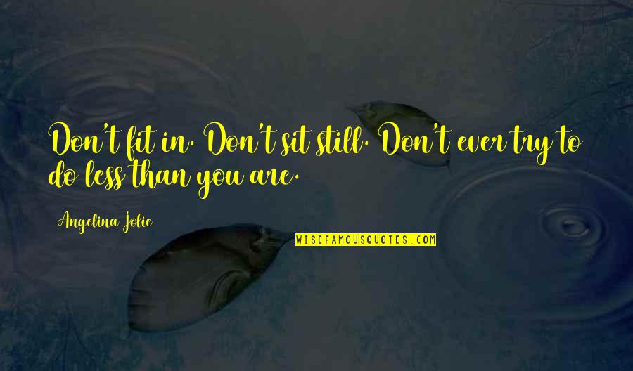 Macana Quotes By Angelina Jolie: Don't fit in. Don't sit still. Don't ever