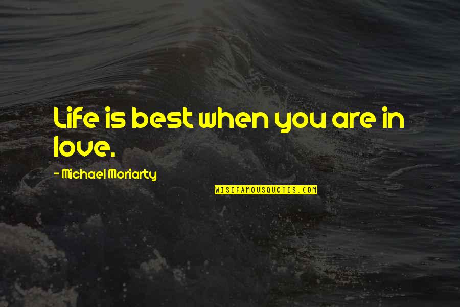 Macana Quotes By Michael Moriarty: Life is best when you are in love.