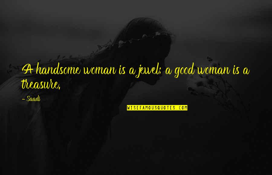 Macana Quotes By Saadi: A handsome woman is a jewel; a good
