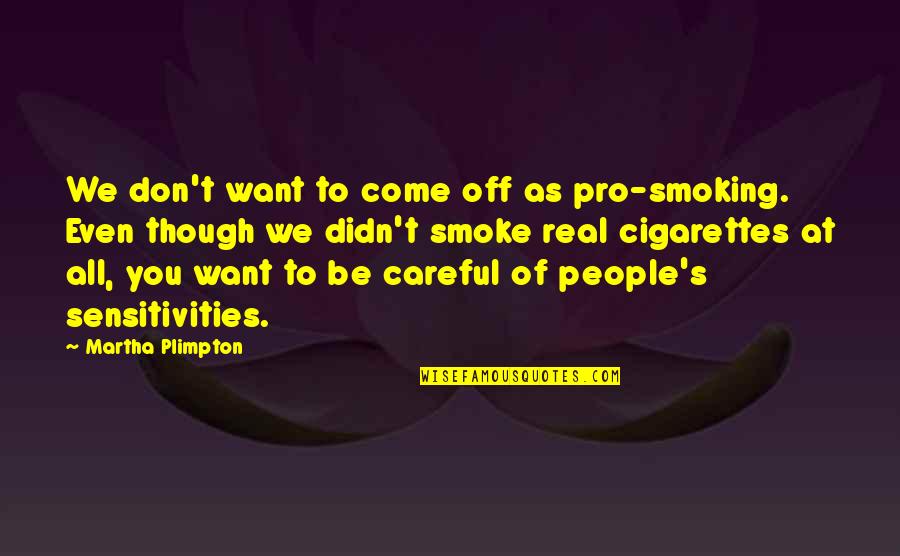 Macanas Danza Quotes By Martha Plimpton: We don't want to come off as pro-smoking. Macanas Danza Quotes By Martha Plimpton: We don't want to come off as pro-smoking.